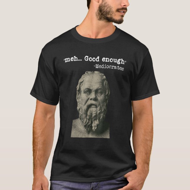 Meh Good Enough Mediocrates Memes Sarcastic Philos T-Shirt (Front)