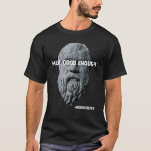 Meh Good Enough Philosopher Sarcastic Mediocrates  T-Shirt