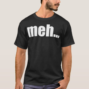 meh T-Shirt