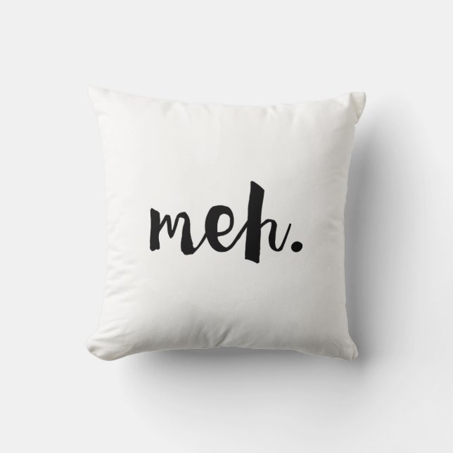 "Meh." - Un-motivational Funny Quote Throw Pillow (Front)