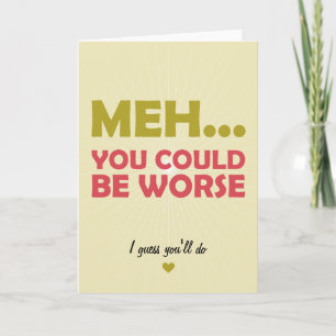 Meh... You Could Be Worse Card