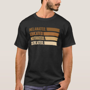 Melanated Educated Motivated Dedicated Melanin Bla T-Shirt