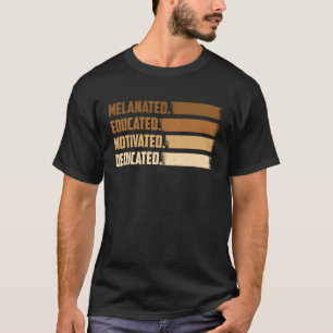 Melanated Educated Motivated Dedicated Melanin Bla T-Shirt