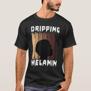Melanin Dripping Melanin Women Black Girl Melanate T-Shirt