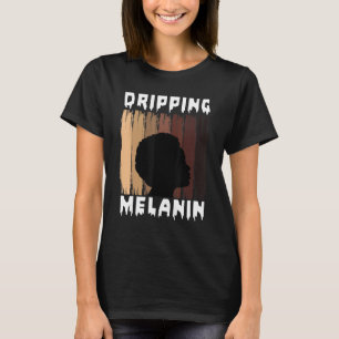 Melanin Dripping Melanin Women Black Girl Melanate T-Shirt