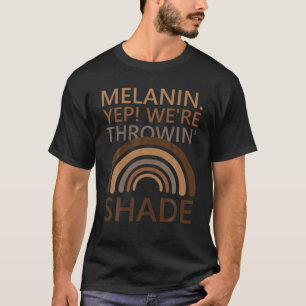 Melanin. Yep We're Throwing Shade T-Shirt