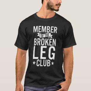 Member Of The Broken Leg Club  Injury Recovery T-Shirt