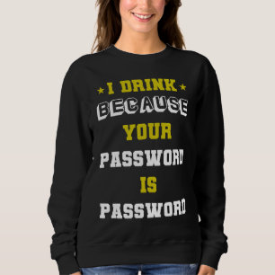 meme expert cyber security I Drink Beacuse Your Pa Sweatshirt