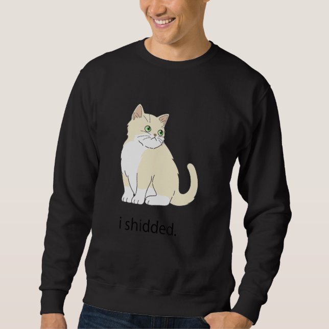 Meme I Shidded  Cat  Cats Kitten 1 Sweatshirt (Front)