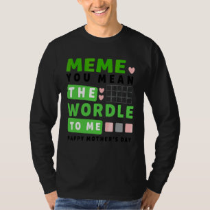 Meme You Mean The World To Me Happy Mother's Day T-Shirt