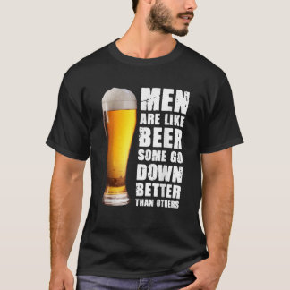 Men Are Like Beer Some Go Down Better Than Others T-Shirt