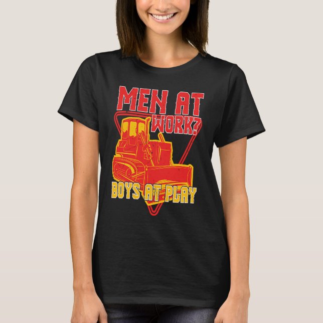 Men At Doing Work Boys At Play Backhoe Drivers T-Shirt (Front)