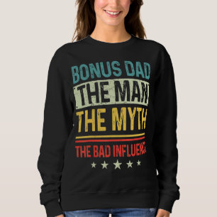 Men Bonus Dad The Man The Myth The Bad Influence F Sweatshirt