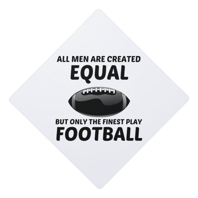 MEN CREATED EQUAL BUT THE FINEST PLAY FOOTBALL FUN GRADUATION CAP TOPPER (Front)