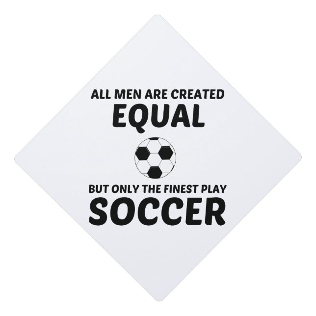 MEN CREATED EQUAL BUT THE FINEST PLAY SOCCER GRADUATION CAP TOPPER (Front)