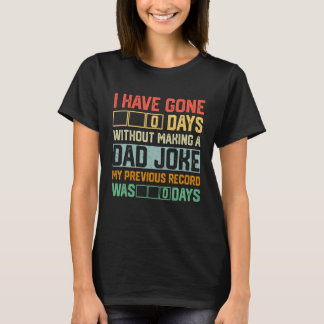 Men Fathers Day I Have Gone 0 Days Without Making  T-Shirt