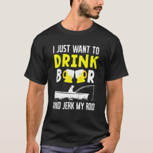 Men Fishing Drink Beer And Jerk My Drinking Fisher T-Shirt