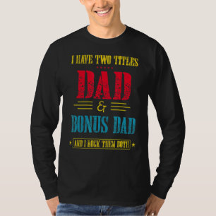 Men I Have Two Titles Dad And Bonus Dad And I Rock T-Shirt