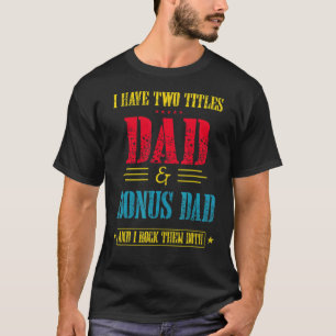 Men I Have Two Titles Dad And Bonus Dad And I Rock T-Shirt