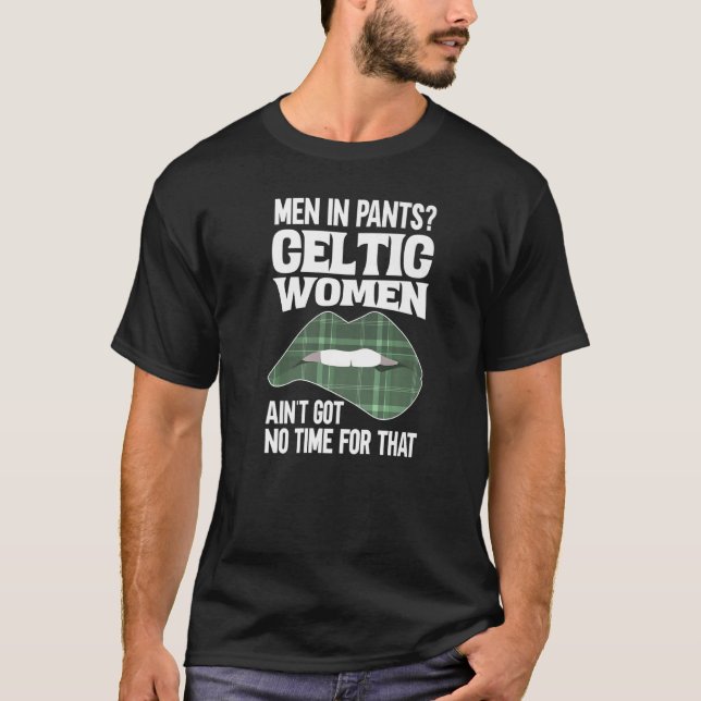 Men In Pants Celtic Women Ain't Got No Time For Th T-Shirt (Front)