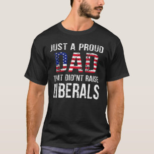 Men Just A Proud Dad That Didnt Raise Liberals Fat T-Shirt