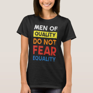 Men Of Quality Do Not Fear Equality For Feminists T-Shirt