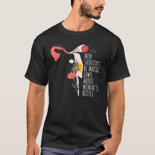 Men Shouldn't Be Making Laws Pro Choice Feminist F T-Shirt