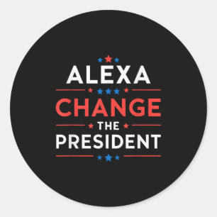 Men Women Alexa Change The President Funny Quote H Classic Round Sticker