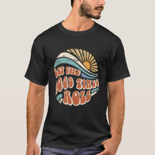 Men Women Let The Good Times Roll Hippie Sunshine T-Shirt