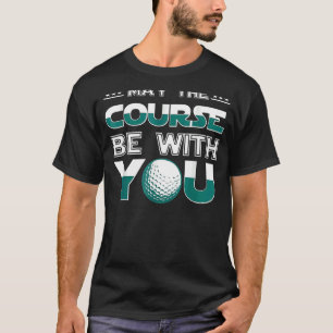 Men Women May The Course Be With You Game Golf Cou T-Shirt