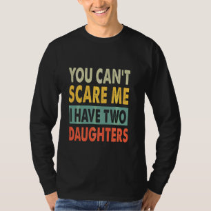 Men You Can T Scare Me I Have Two Daughters Funny T-Shirt