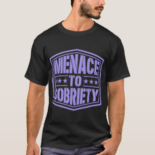 Menace To Sobriety Inspirational Pro Sobriety Joke T-Shirt