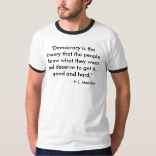 Mencken: "Democracy is the theory... T-Shirt