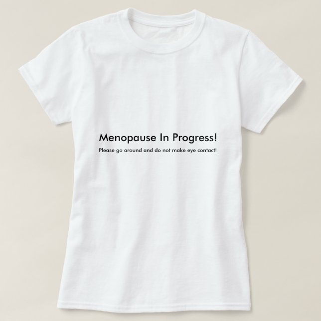 Menopause In Progress T-Shirt (Design Front)