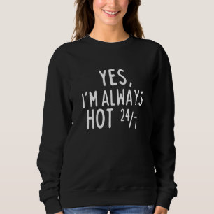 Menopause Sayings Over 50 Yes I'm Always Hot 24-7 Sweatshirt
