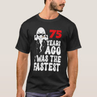 Mens 75th Birthday Gag dress 75 Years Ago I Was Th