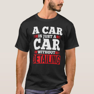 Mens A Car Is Just A Car Without Detailing Car Det T-Shirt