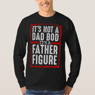 Mens A Parent Figure Not A Dad Bod Celebrate Fathe T-Shirt