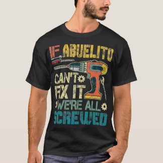 Mens Abuelito Can't Fi it We're All Screwed Funny T-Shirt