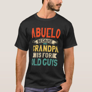 Mens Abuelo Because Grandpa Is For Old Guys  Fathe T-Shirt