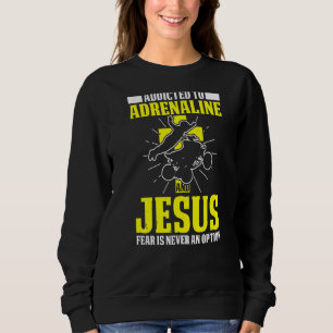 Mens Addicted To Adrenaline And Jesus Fear Is Neve Sweatshirt
