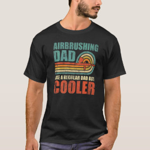 Mens Airbrushing Dad Like A Regular Dad But Cooler T-Shirt