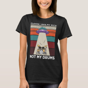 Mens Alien Abduction Drummer Please Take My Wife N T-Shirt