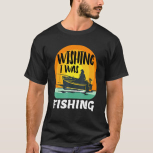 Mens Angler Saying Wishing I Was Fishing T-Shirt