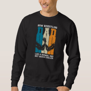 Mens Arm Wrestling Dad A Normal Dad But Cooler Ar Sweatshirt