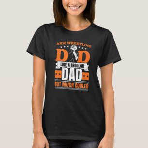 Mens Arm Wrestling Dad Like A Regular Dad But Much T-Shirt