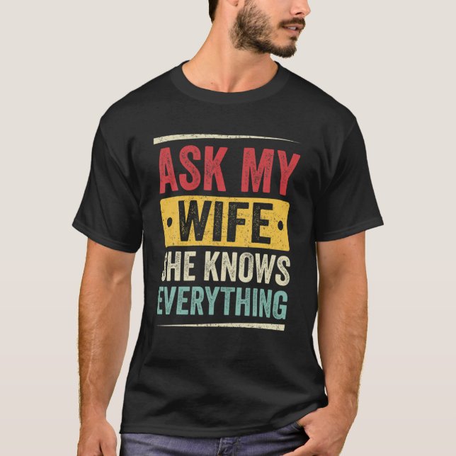 Mens Ask My Wife She Knows Everything Funny Husban T-Shirt (Front)
