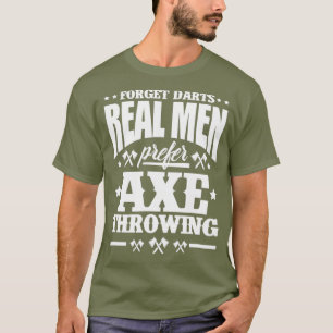 Mens Axe Thrower Funny Forget Darts Real Men Axe T-Shirt