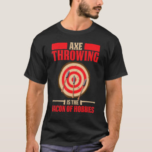 Mens Axe Throwing Is The Bacon Of Hobbies Axe Thr T-Shirt