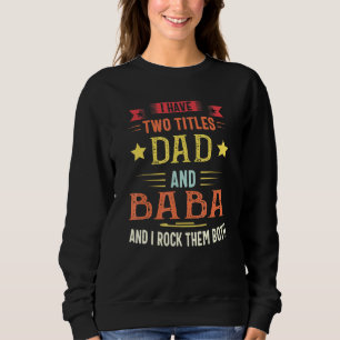 Mens Baba For Men I Have Two Titles Dad And Baba Sweatshirt